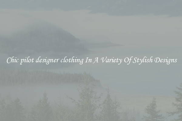Chic pilot designer clothing In A Variety Of Stylish Designs
