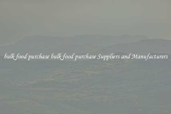 bulk food purchase bulk food purchase Suppliers and Manufacturers