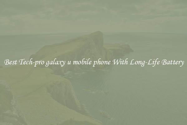 Best Tech-pro galaxy u mobile phone With Long-Life Battery