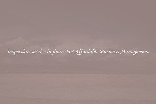inspection service in jinan For Affordable Business Management