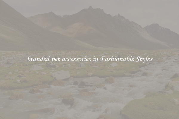 branded pet accessories in Fashionable Styles
