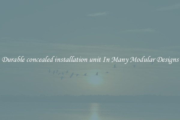 Durable concealed installation unit In Many Modular Designs