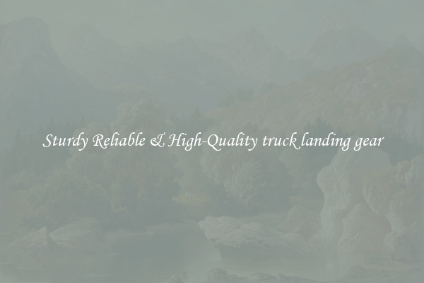 Sturdy Reliable & High-Quality truck landing gear