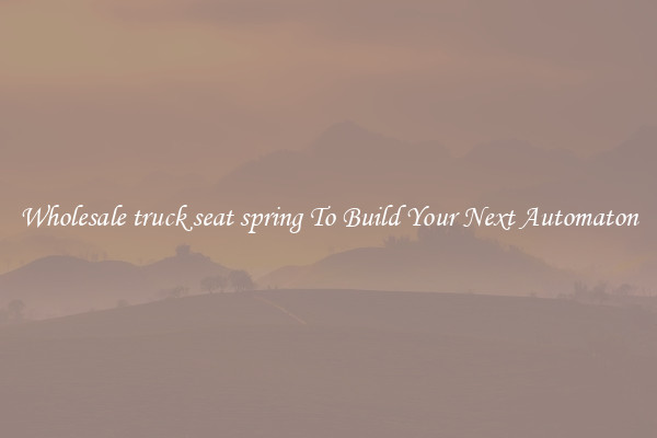 Wholesale truck seat spring To Build Your Next Automaton