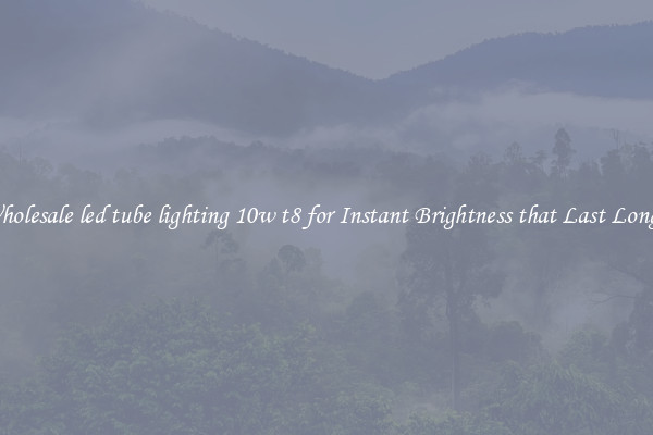 Wholesale led tube lighting 10w t8 for Instant Brightness that Last Longer