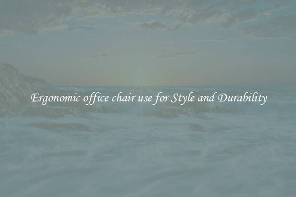 Ergonomic office chair use for Style and Durability