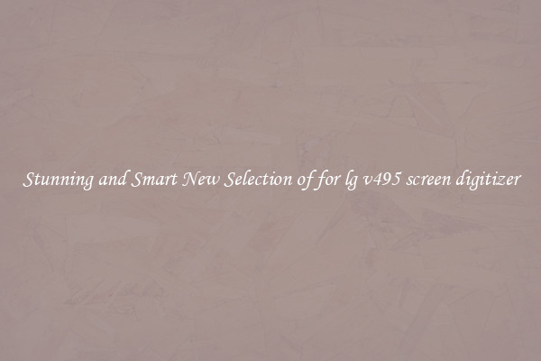 Stunning and Smart New Selection of for lg v495 screen digitizer