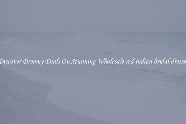 Discover Dreamy Deals On Stunning Wholesale red indian bridal dresses