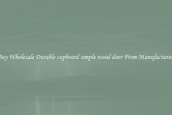 Buy Wholesale Durable cupboard simple wood door From Manufacturers