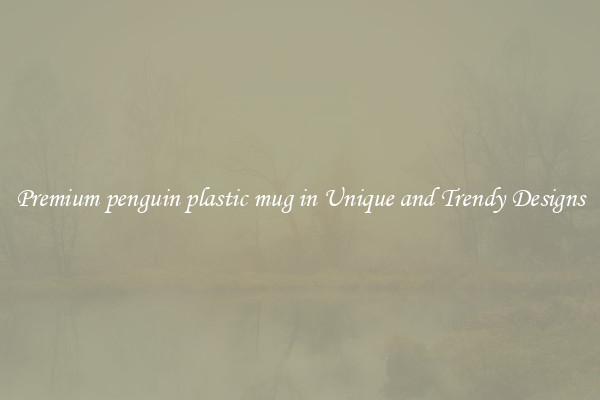 Premium penguin plastic mug in Unique and Trendy Designs