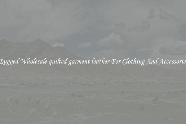 Rugged Wholesale quilted garment leather For Clothing And Accessories