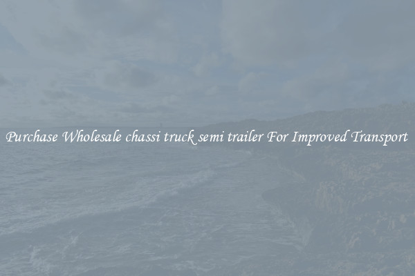 Purchase Wholesale chassi truck semi trailer For Improved Transport 