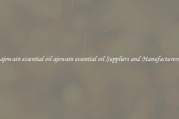 ajowain essential oil ajowain essential oil Suppliers and Manufacturers