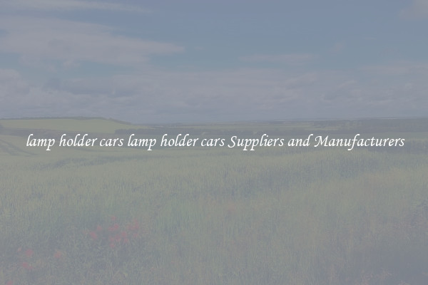 lamp holder cars lamp holder cars Suppliers and Manufacturers