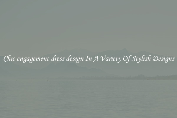 Chic engagement dress design In A Variety Of Stylish Designs