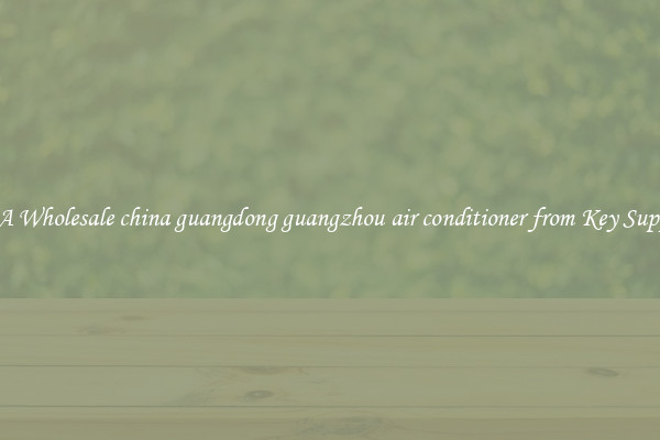 Buy A Wholesale china guangdong guangzhou air conditioner from Key Suppliers
