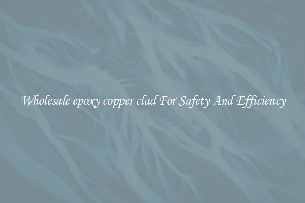 Wholesale epoxy copper clad For Safety And Efficiency