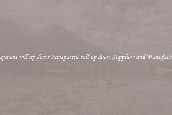 transparent roll up doors transparent roll up doors Suppliers and Manufacturers