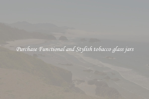 Purchase Functional and Stylish tobacco glass jars
