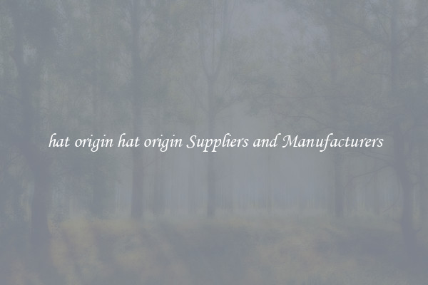 hat origin hat origin Suppliers and Manufacturers