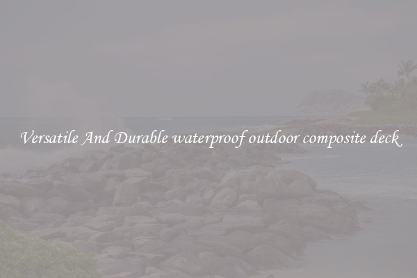 Versatile And Durable waterproof outdoor composite deck