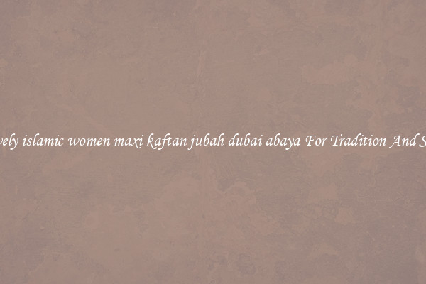 Lovely islamic women maxi kaftan jubah dubai abaya For Tradition And Style