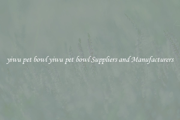 yiwu pet bowl yiwu pet bowl Suppliers and Manufacturers