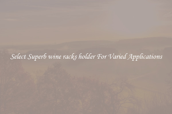 Select Superb wine racks holder For Varied Applications