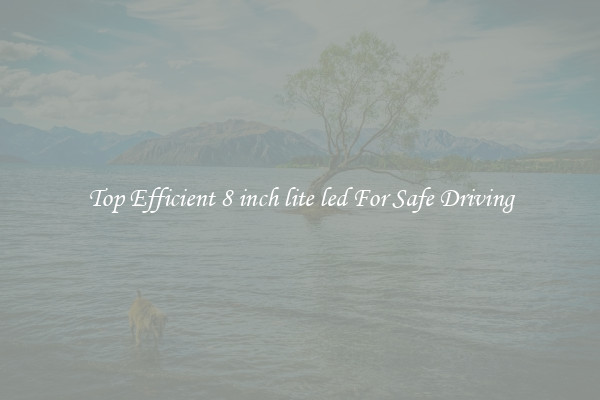 Top Efficient 8 inch lite led For Safe Driving