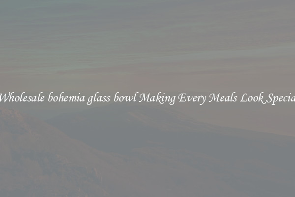 Wholesale bohemia glass bowl Making Every Meals Look Special