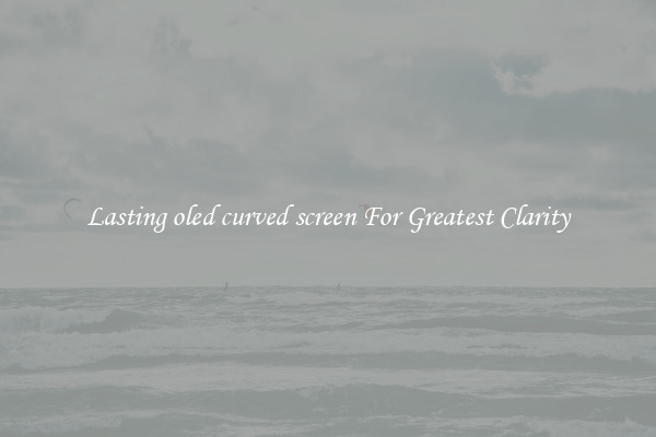 Lasting oled curved screen For Greatest Clarity
