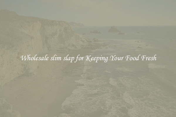 Wholesale slim slap for Keeping Your Food Fresh