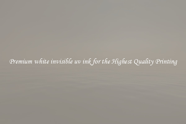 Premium white invisible uv ink for the Highest Quality Printing