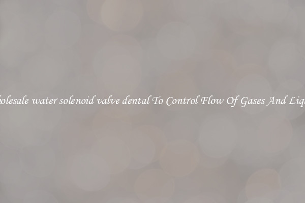 Wholesale water solenoid valve dental To Control Flow Of Gases And Liquids