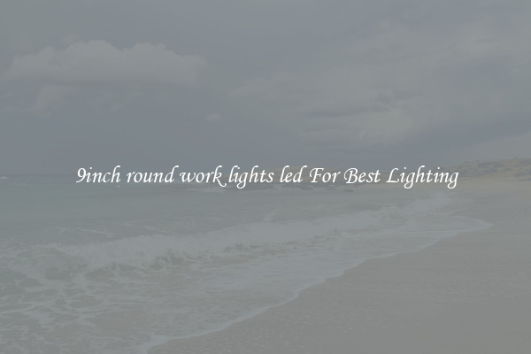 9inch round work lights led For Best Lighting