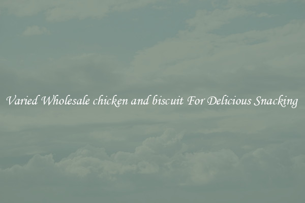 Varied Wholesale chicken and biscuit For Delicious Snacking 