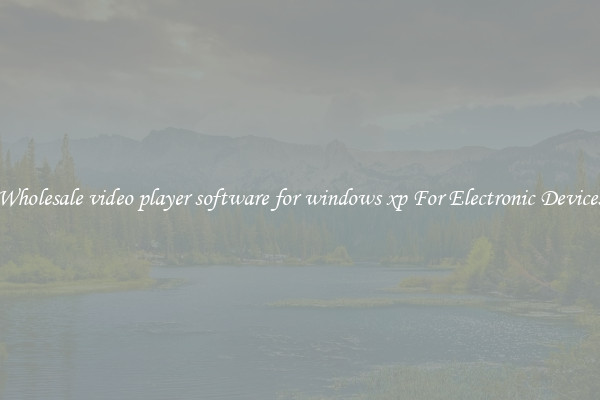 Wholesale video player software for windows xp For Electronic Devices