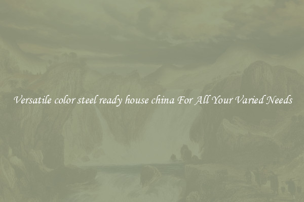 Versatile color steel ready house china For All Your Varied Needs