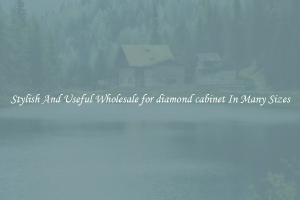 Stylish And Useful Wholesale for diamond cabinet In Many Sizes