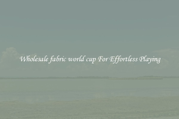 Wholesale fabric world cup For Effortless Playing