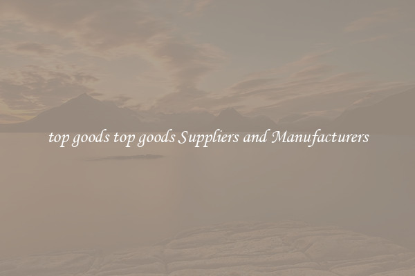 top goods top goods Suppliers and Manufacturers