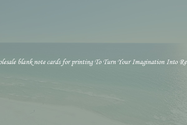 Wholesale blank note cards for printing To Turn Your Imagination Into Reality