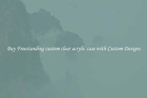 Buy Freestanding custom clear acrylic case with Custom Designs