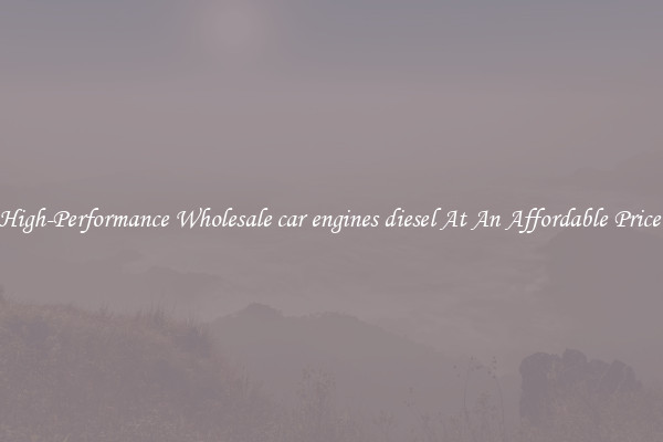 High-Performance Wholesale car engines diesel At An Affordable Price 