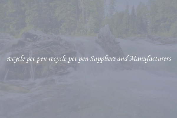 recycle pet pen recycle pet pen Suppliers and Manufacturers