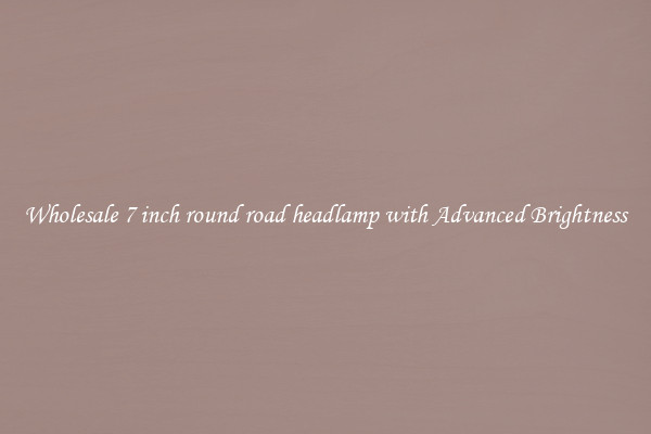 Wholesale 7 inch round road headlamp with Advanced Brightness