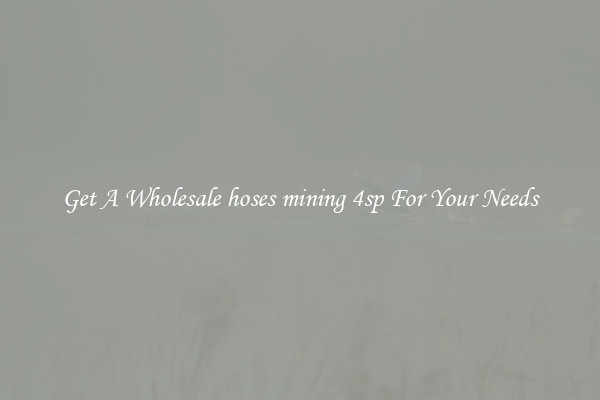 Get A Wholesale hoses mining 4sp For Your Needs