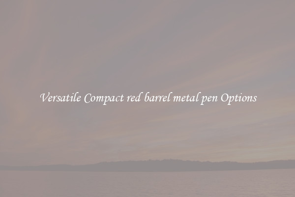 Versatile Compact red barrel metal pen Options