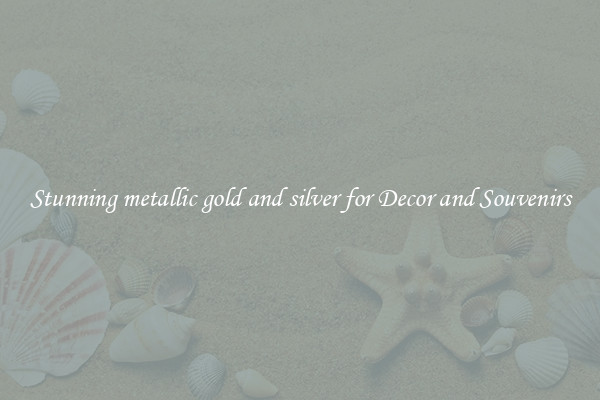 Stunning metallic gold and silver for Decor and Souvenirs