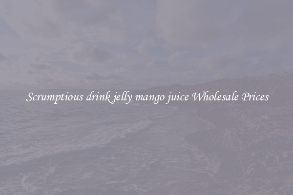 Scrumptious drink jelly mango juice Wholesale Prices